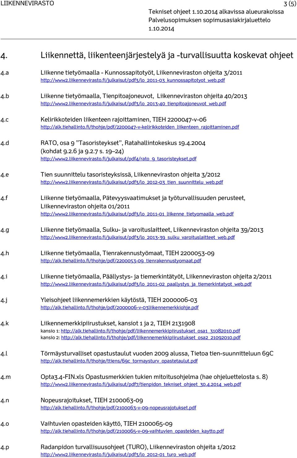 b Liikenne tietyömaalla, Tienpitoajoneuvot, Liikenneviraston ohjeita 40/2013 http://www2.liikennevirasto.fi/julkaisut/pdf3/lo_2013-40_tienpitoajoneuvot_web.pdf 4.