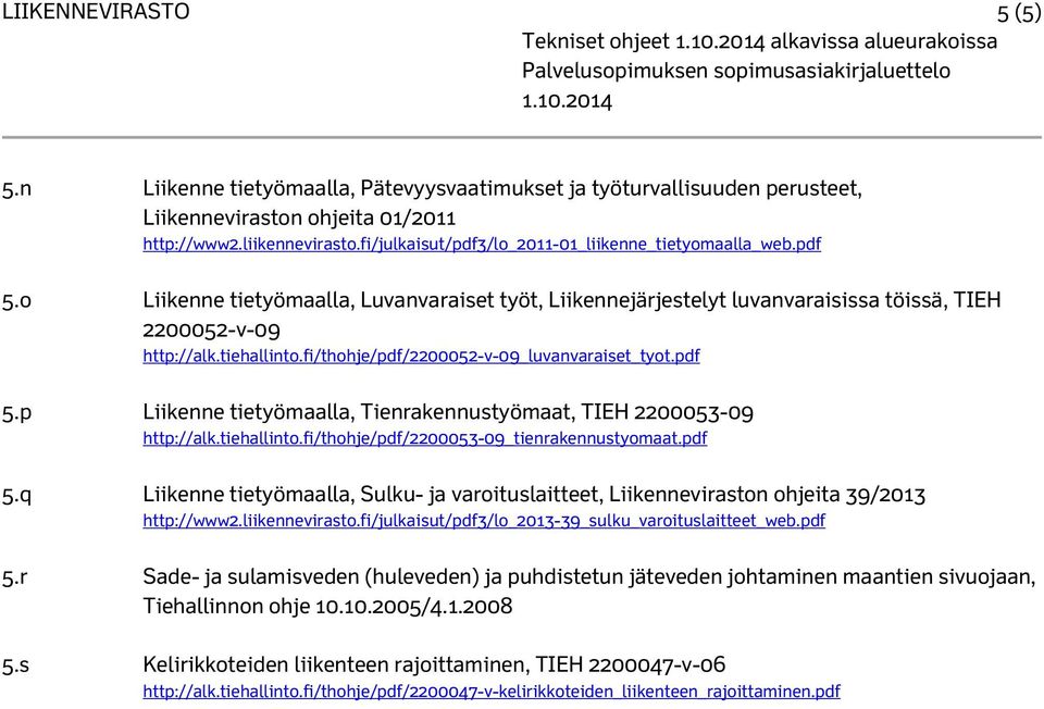 tiehallinto.fi/thohje/pdf/2200052-v-09_luvanvaraiset_tyot.pdf 5.p Liikenne tietyömaalla, Tienrakennustyömaat, TIEH 2200053-09 http://alk.tiehallinto.fi/thohje/pdf/2200053-09_tienrakennustyomaat.pdf 5.q Liikenne tietyömaalla, Sulku- ja varoituslaitteet, Liikenneviraston ohjeita 39/2013 http://www2.