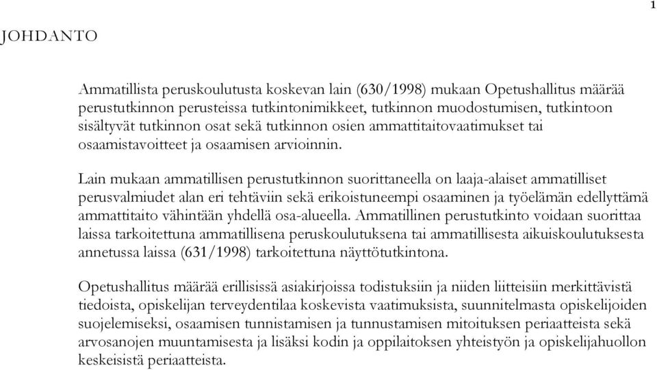 Lain mukaan ammatillisen perustutkinnon suorittaneella on laaja-alaiset ammatilliset perusvalmiudet alan eri tehtäviin sekä erikoistuneempi osaaminen ja työelämän edellyttämä ammattitaito vähintään