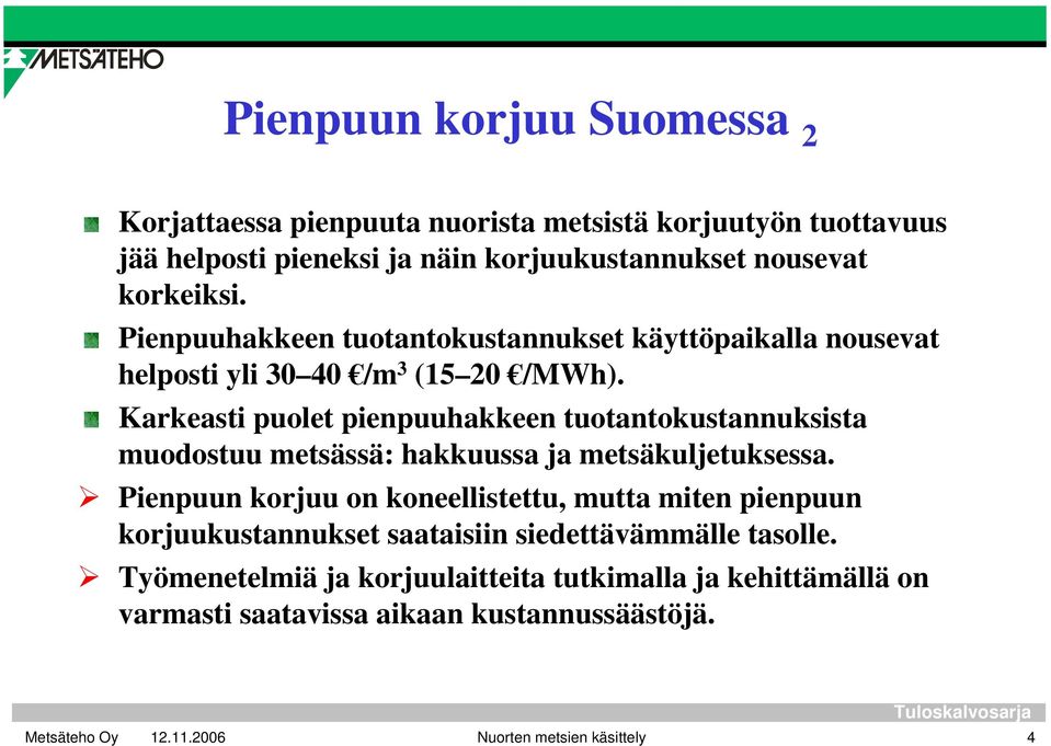 Karkeasti puolet pienpuuhakkeen tuotantokustannuksista muodostuu metsässä: hakkuussa ja metsäkuljetuksessa.