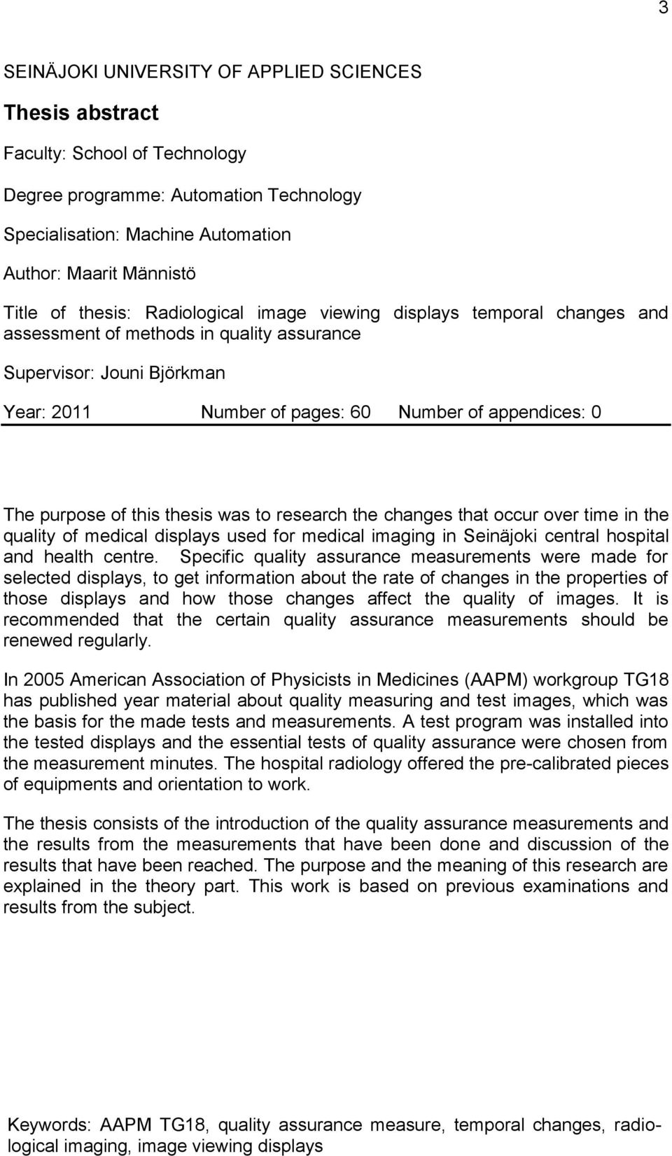 purpose of this thesis was to research the changes that occur over time in the quality of medical displays used for medical imaging in Seinäjoki central hospital and health centre.