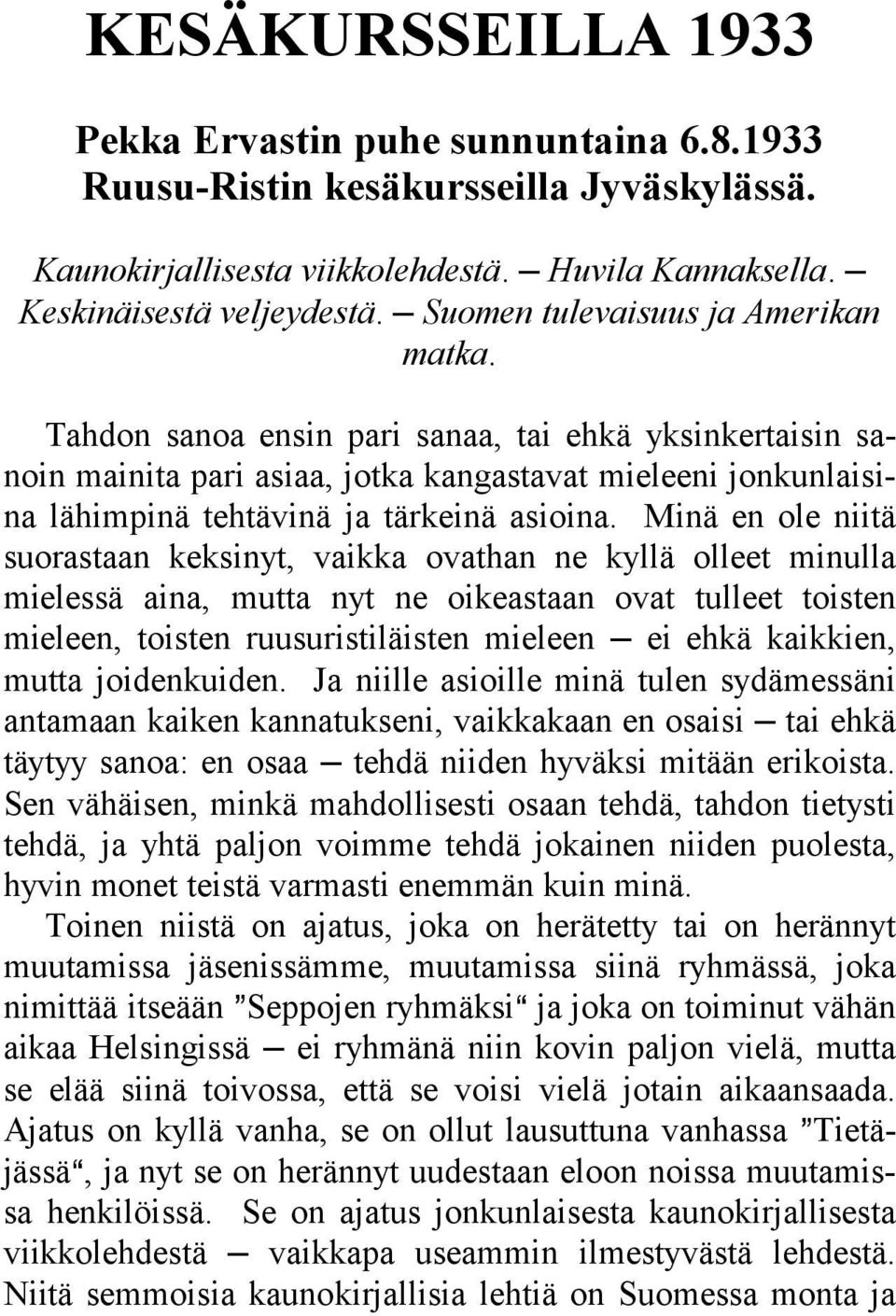 Tahdon sanoa ensin pari sanaa, tai ehkä yksinkertaisin sanoin mainita pari asiaa, jotka kangastavat mieleeni jonkunlaisina lähimpinä tehtävinä ja tärkeinä asioina.