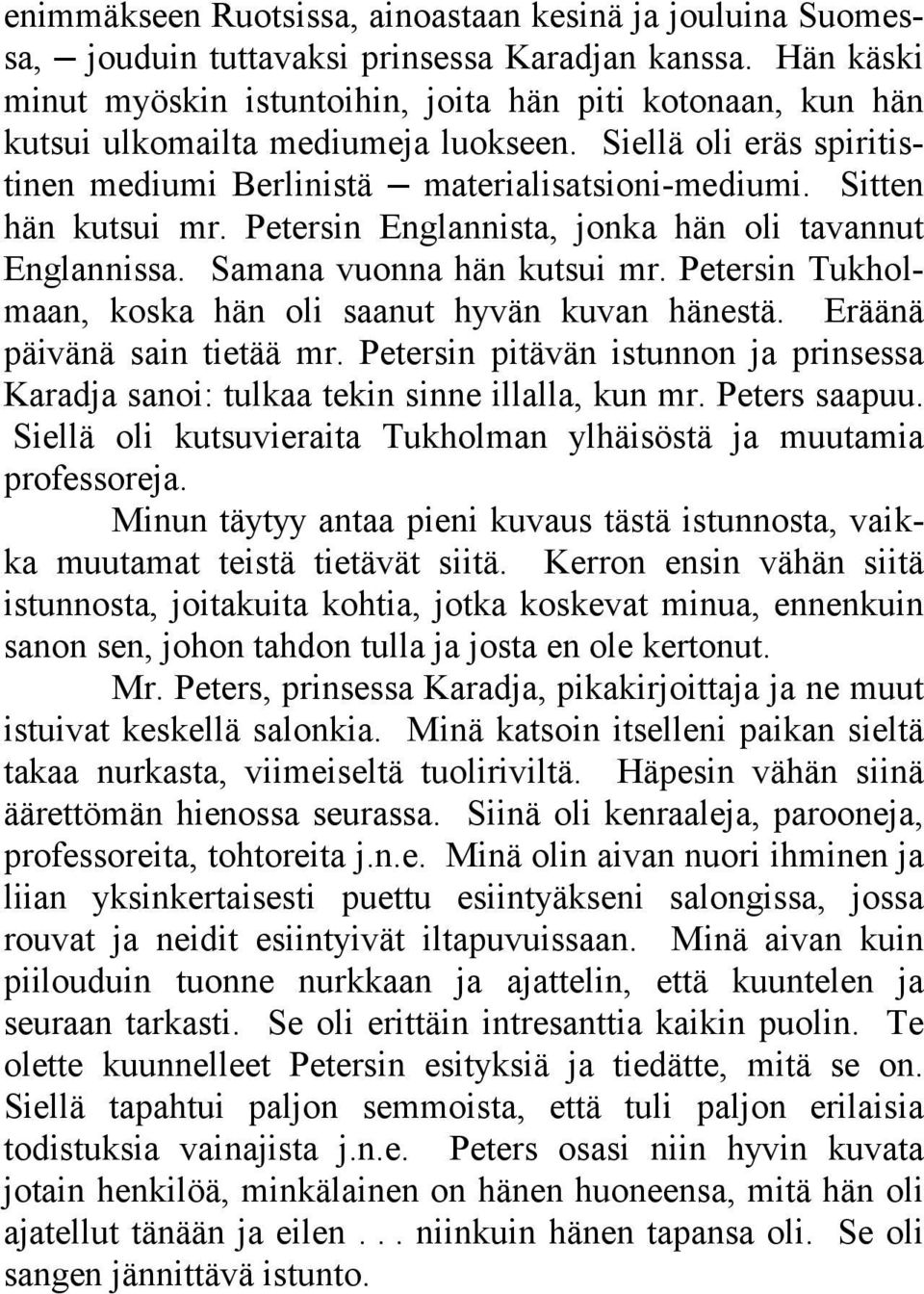 Sitten hän kutsui mr. Petersin Englannista, jonka hän oli tavannut Englannissa. Samana vuonna hän kutsui mr. Petersin Tukholmaan, koska hän oli saanut hyvän kuvan hänestä.