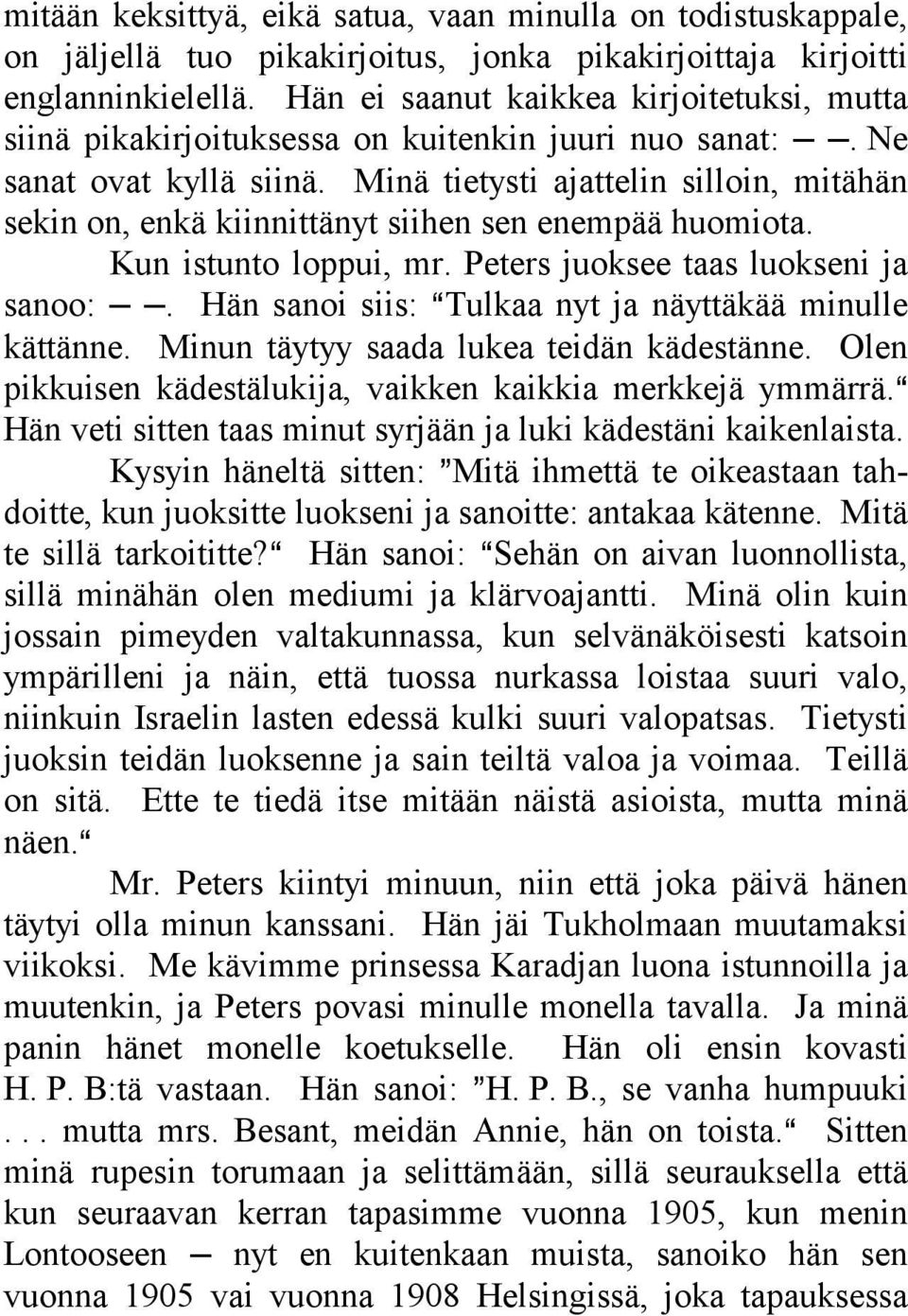 Minä tietysti ajattelin silloin, mitähän sekin on, enkä kiinnittänyt siihen sen enempää huomiota. Kun istunto loppui, mr. Peters juoksee taas luokseni ja sanoo:.