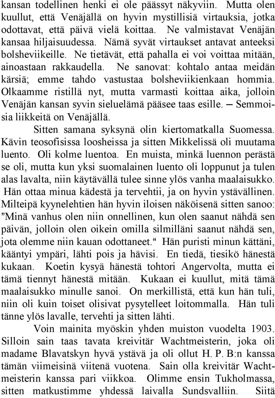 Ne sanovat: kohtalo antaa meidän kärsiä; emme tahdo vastustaa bolsheviikienkaan hommia. Olkaamme ristillä nyt, mutta varmasti koittaa aika, jolloin Venäjän kansan syvin sieluelämä pääsee taas esille.