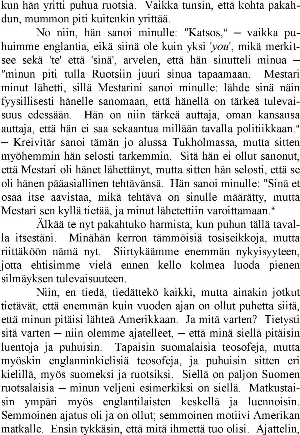 juuri sinua tapaamaan. Mestari minut lähetti, sillä Mestarini sanoi minulle: lähde sinä näin fyysillisesti hänelle sanomaan, että hänellä on tärkeä tulevaisuus edessään.