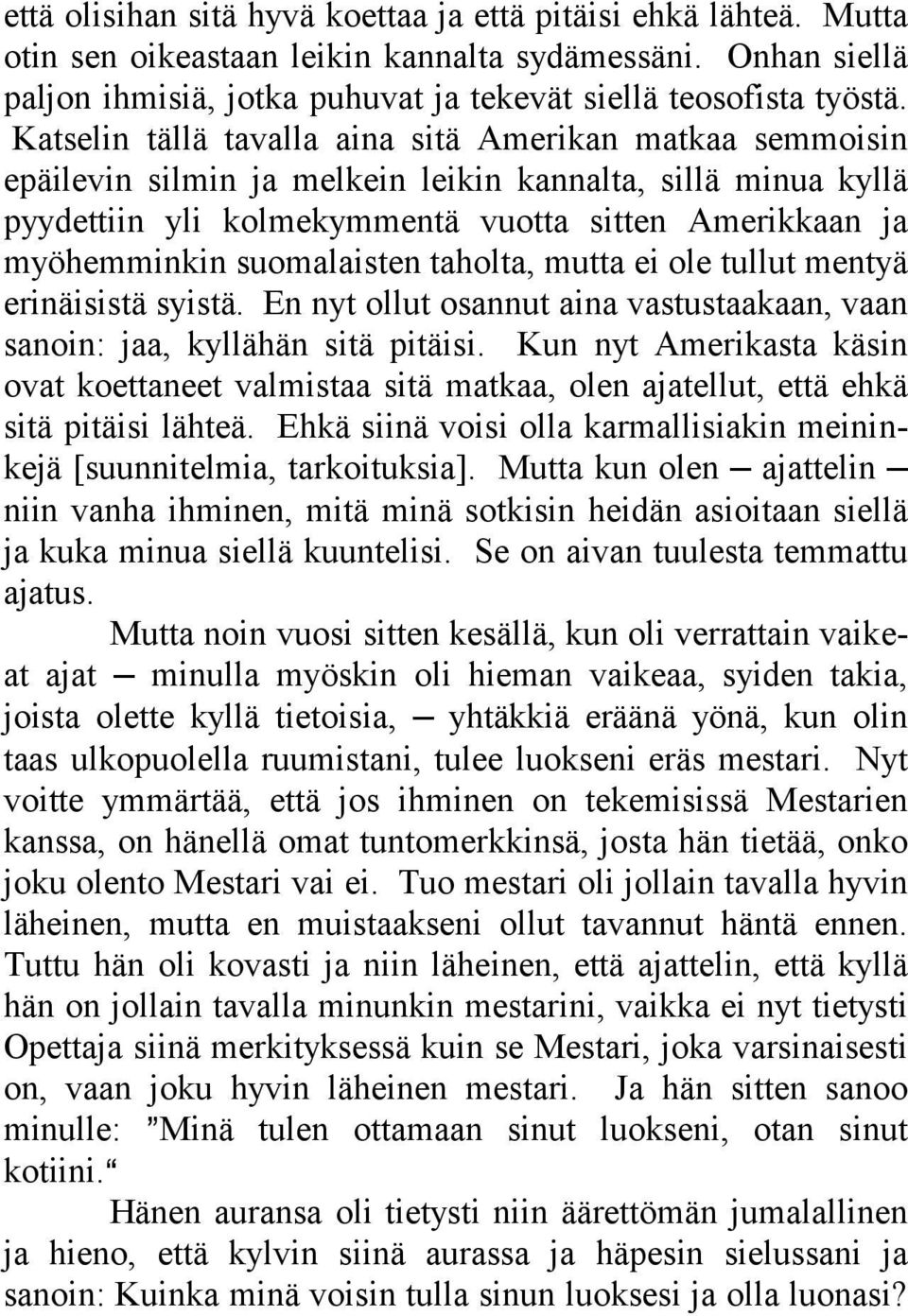 suomalaisten taholta, mutta ei ole tullut mentyä erinäisistä syistä. En nyt ollut osannut aina vastustaakaan, vaan sanoin: jaa, kyllähän sitä pitäisi.