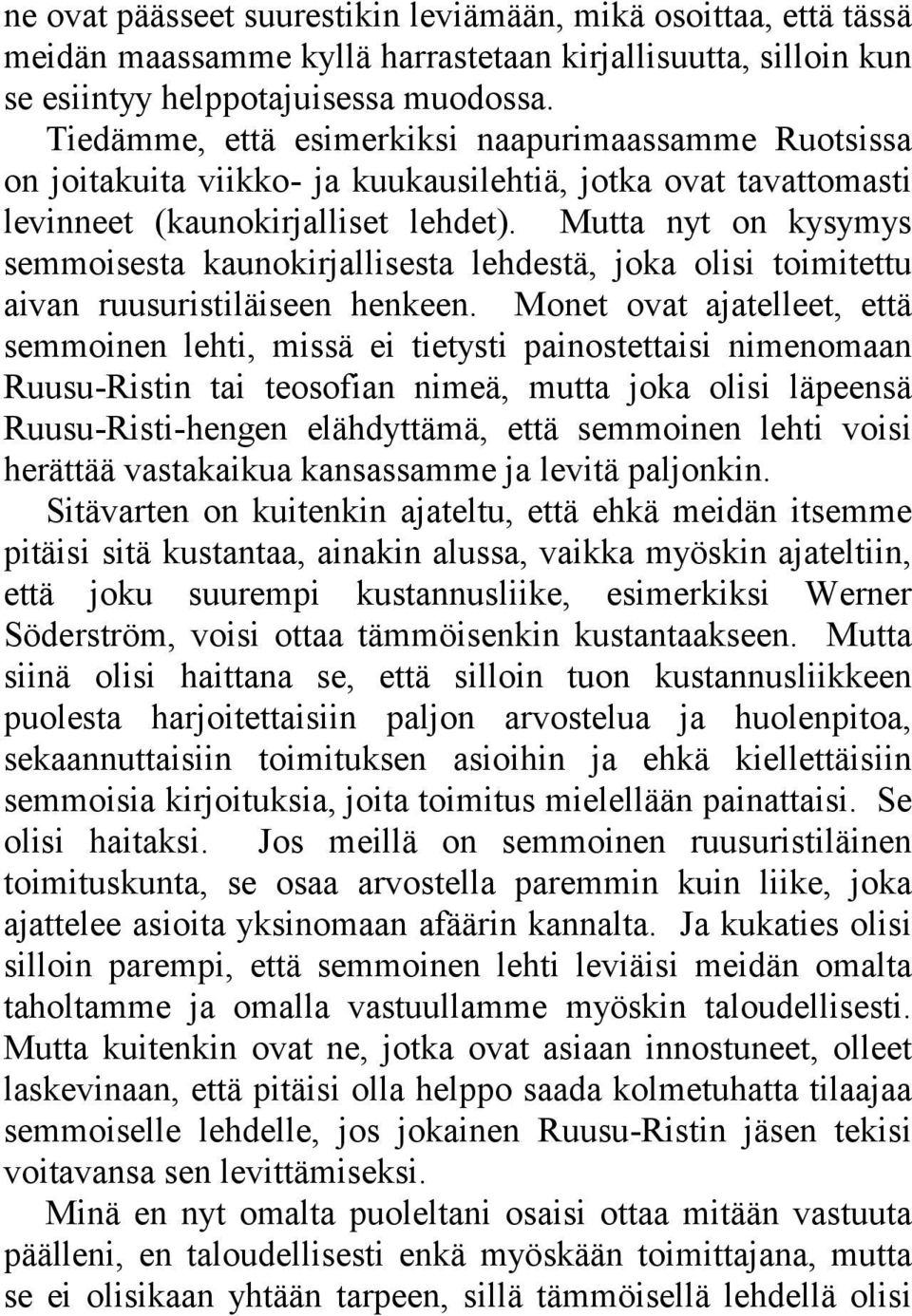 Mutta nyt on kysymys semmoisesta kaunokirjallisesta lehdestä, joka olisi toimitettu aivan ruusuristiläiseen henkeen.