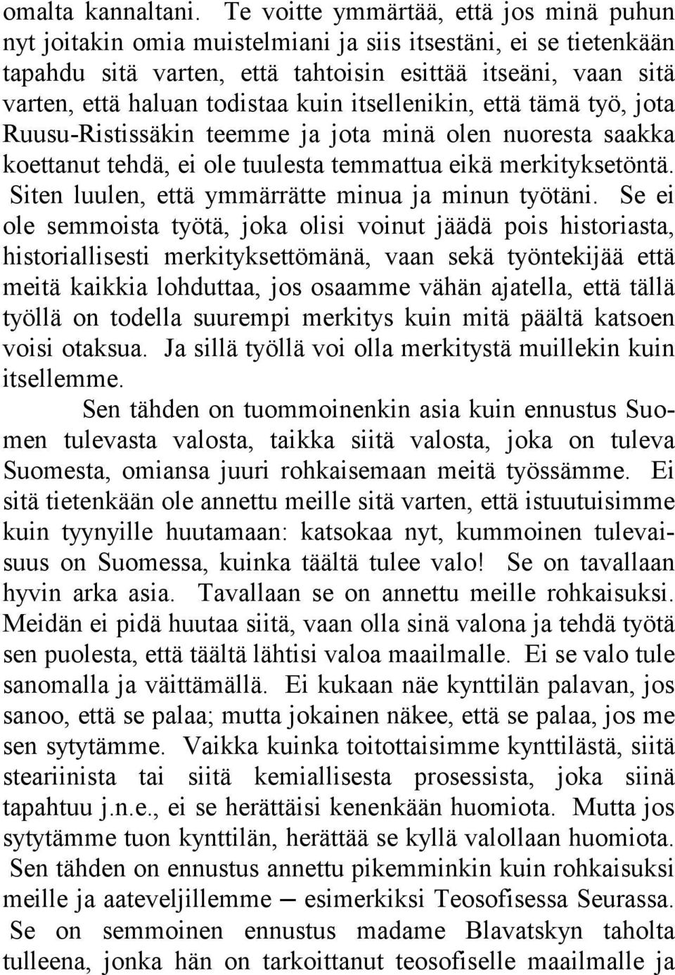 kuin itsellenikin, että tämä työ, jota Ruusu-Ristissäkin teemme ja jota minä olen nuoresta saakka koettanut tehdä, ei ole tuulesta temmattua eikä merkityksetöntä.