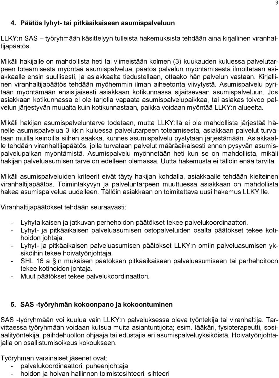 suullisesti, ja asiakkaalta tiedustellaan, ottaako hän palvelun vastaan. Kirjallinen viranhaltijapäätös tehdään myöhemmin ilman aiheetonta viivytystä.