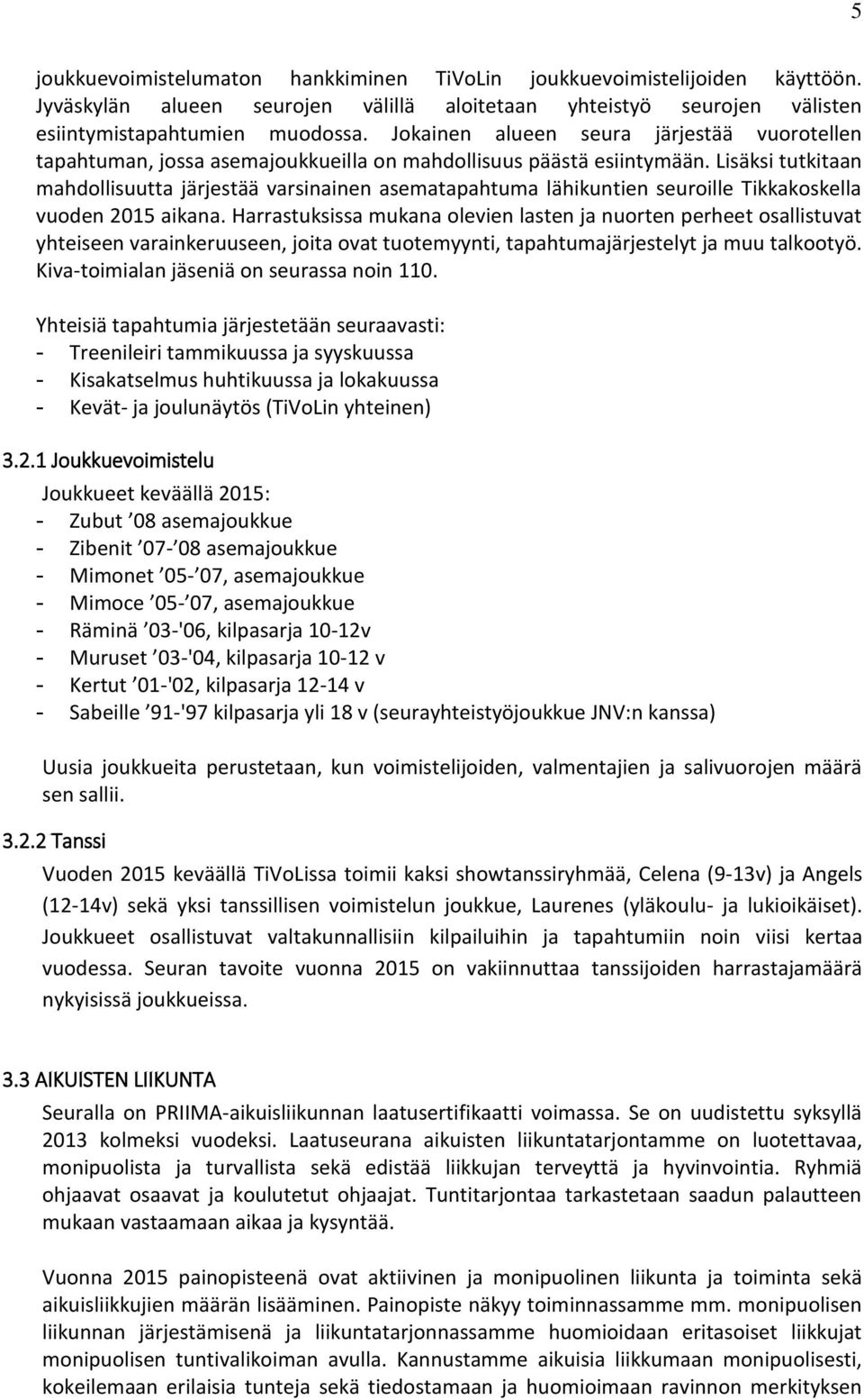 Lisäksi tutkitaan mahdollisuutta järjestää varsinainen asematapahtuma lähikuntien seuroille Tikkakoskella vuoden 2015 aikana.