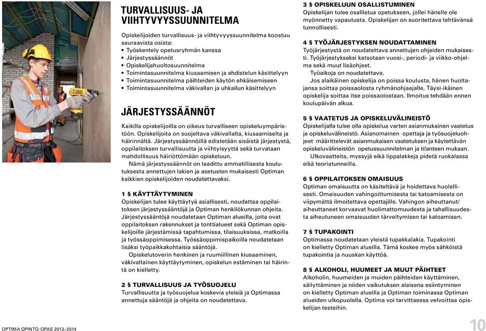 opiskelijoilla on oikeus turvalliseen opiskeluympäristöön. Opiskelijoita on suojeltava väkivallalta, kiusaamiselta ja häirinnältä.