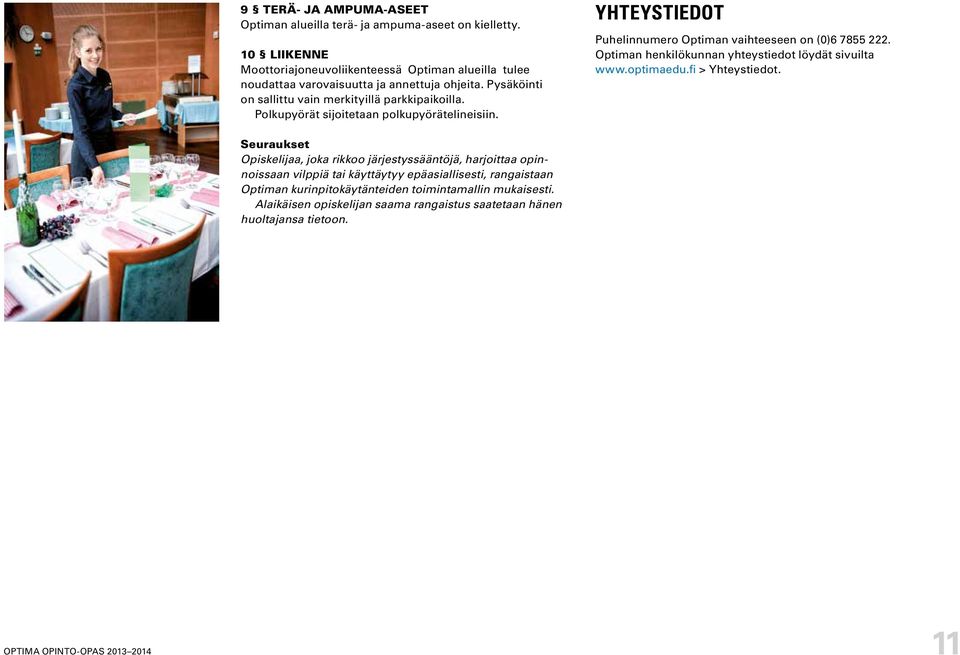 Polkupyörät sijoitetaan polkupyörätelineisiin. YHTEYSTIEDOT Puhelinnumero Optiman vaihteeseen on (0)6 7855 222. Optiman henkilökunnan yhteystiedot löydät sivuilta www.optimaedu.