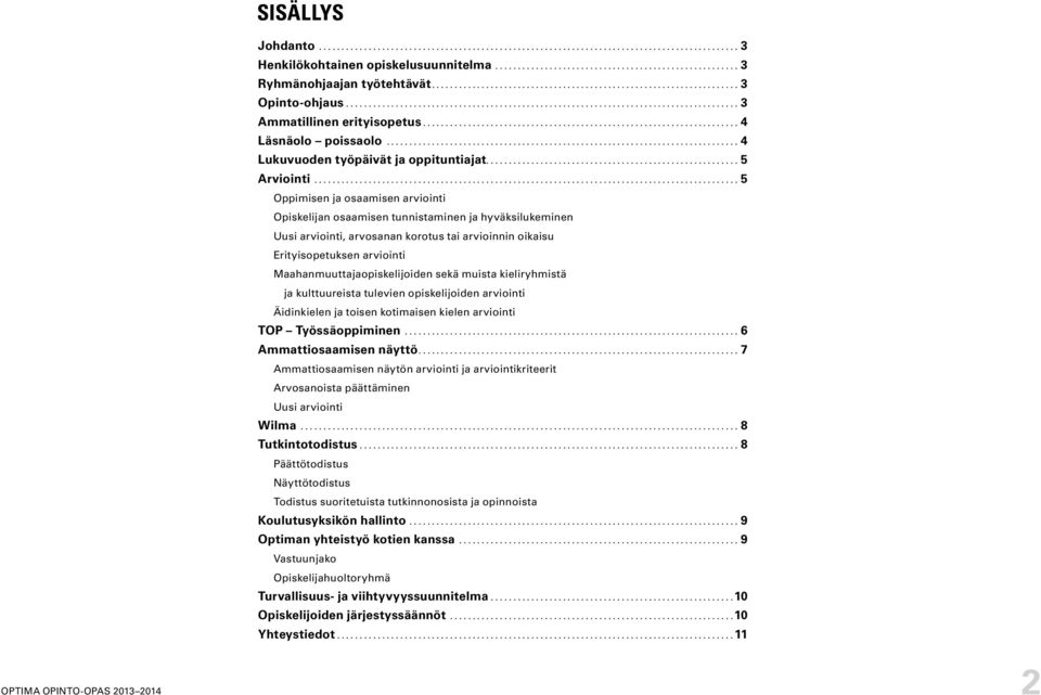 ..5 Oppimisen ja osaamisen arviointi Opiskelijan osaamisen tunnistaminen ja hyväksilukeminen Uusi arviointi, arvosanan korotus tai arvioinnin oikaisu Erityisopetuksen arviointi
