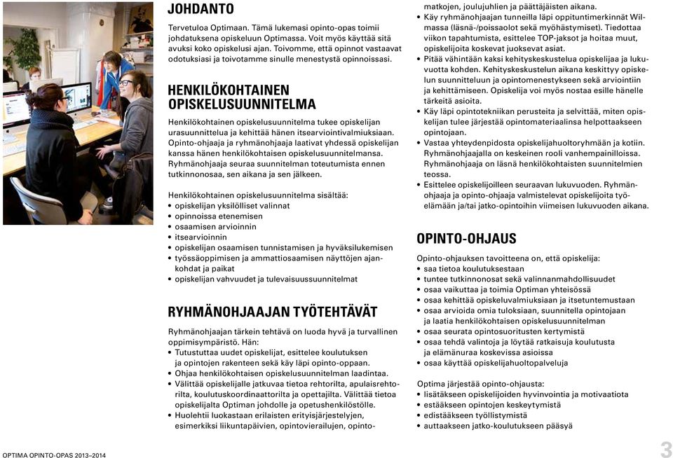 HENKILÖKOHTAINEN OPISKELUSUUNNITELMA Henkilökohtainen opiskelusuunnitelma tukee opiskelijan urasuunnittelua ja kehittää hänen itsearviointivalmiuksiaan.