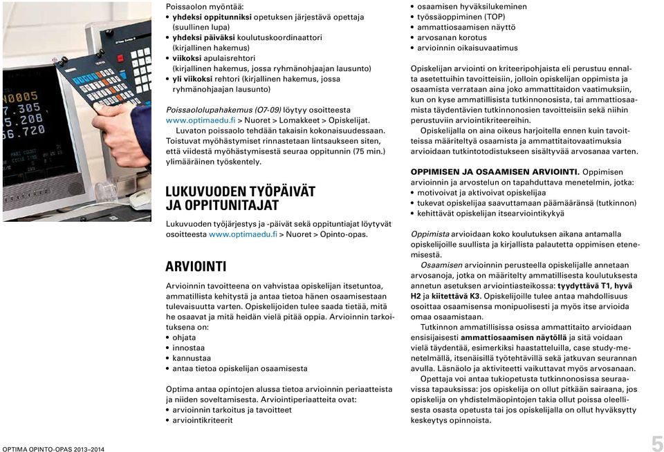 fi > Nuoret > Lomakkeet > Opiskelijat. Luvaton poissaolo tehdään takaisin kokonaisuudessaan.