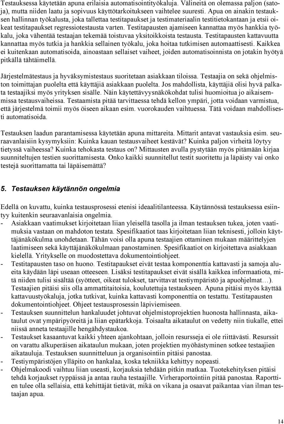 Testitapausten ajamiseen kannattaa myös hankkia työkalu, joka vähentää testaajan tekemää toistuvaa yksitoikkoista testausta.