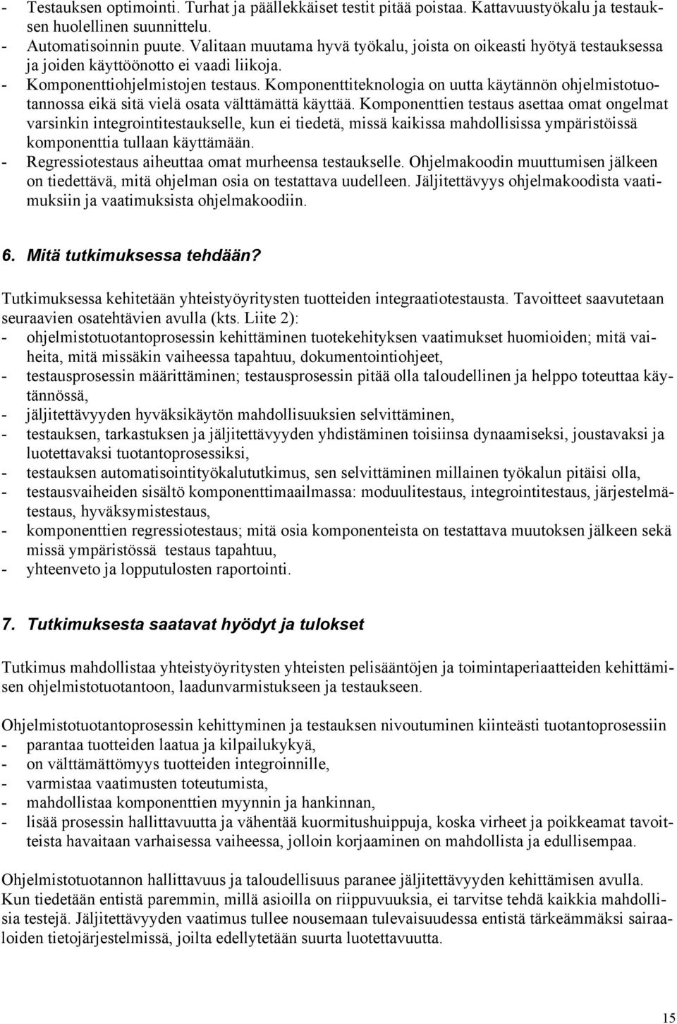 Komponenttiteknologia on uutta käytännön ohjelmistotuotannossa eikä sitä vielä osata välttämättä käyttää.