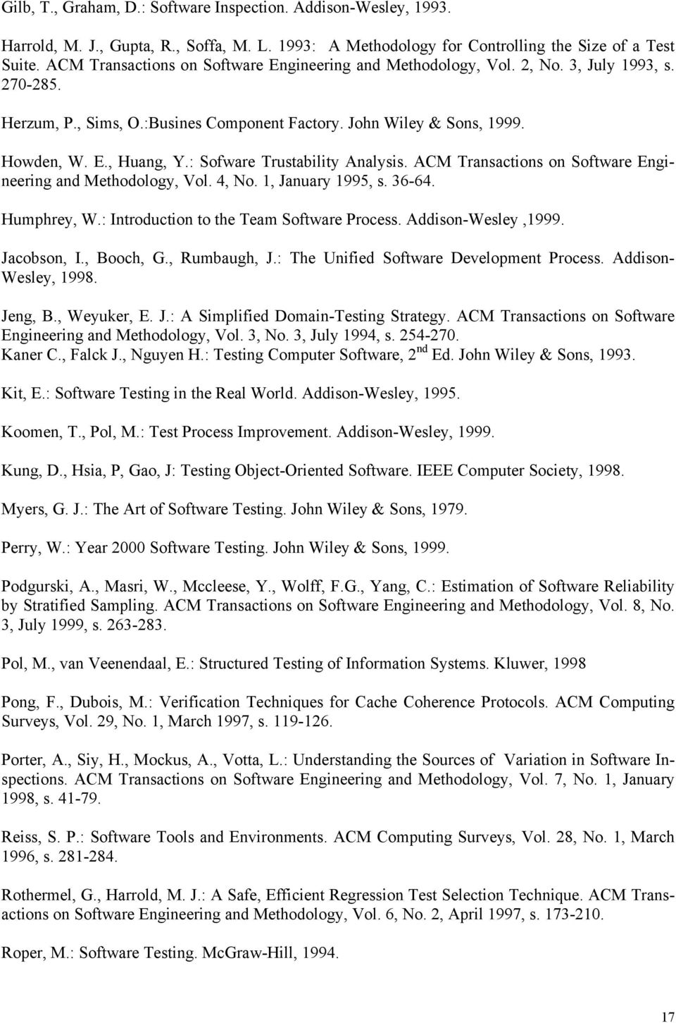: Sofware Trustability Analysis. ACM Transactions on Software Engineering and Methodology, Vol. 4, No. 1, January 1995, s. 36-64. Humphrey, W.: Introduction to the Team Software Process.