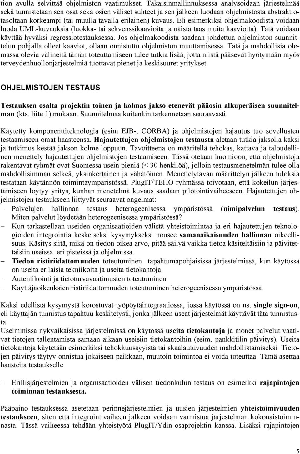 erilainen) kuvaus. Eli esimerkiksi ohjelmakoodista voidaan luoda UML-kuvauksia (luokka- tai sekvenssikaavioita ja näistä taas muita kaavioita). Tätä voidaan käyttää hyväksi regressiotestauksessa.