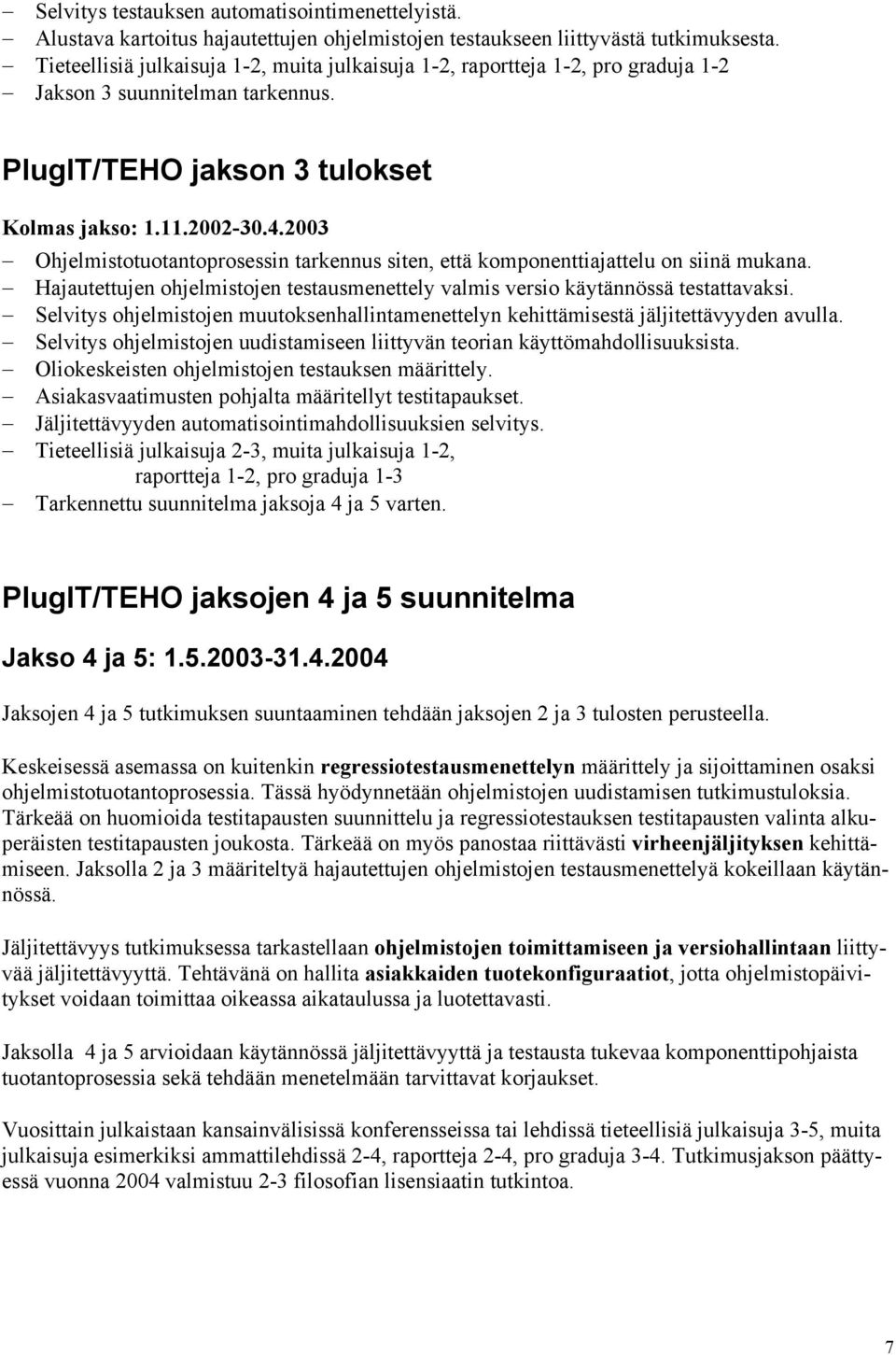 2003 Ohjelmistotuotantoprosessin tarkennus siten, että komponenttiajattelu on siinä mukana. Hajautettujen ohjelmistojen testausmenettely valmis versio käytännössä testattavaksi.