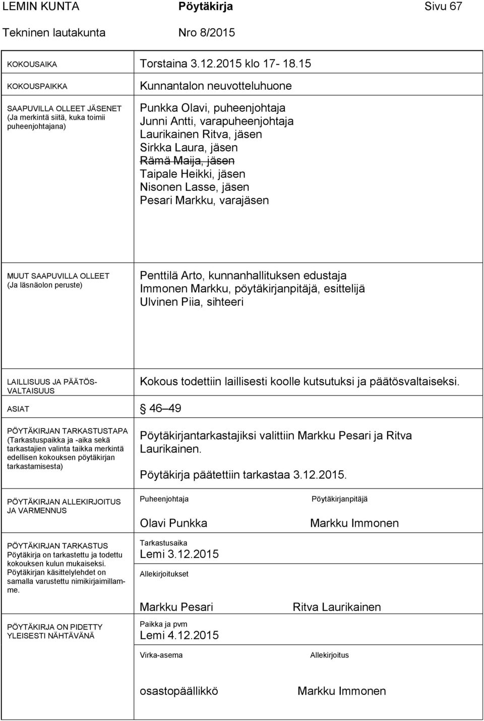 jäsen Sirkka Laura, jäsen Rämä Maija, jäsen Taipale Heikki, jäsen Nisonen Lasse, jäsen Pesari Markku, varajäsen MUUT SAAPUVILLA OLLEET (Ja läsnäolon peruste) Penttilä Arto, kunnanhallituksen edustaja