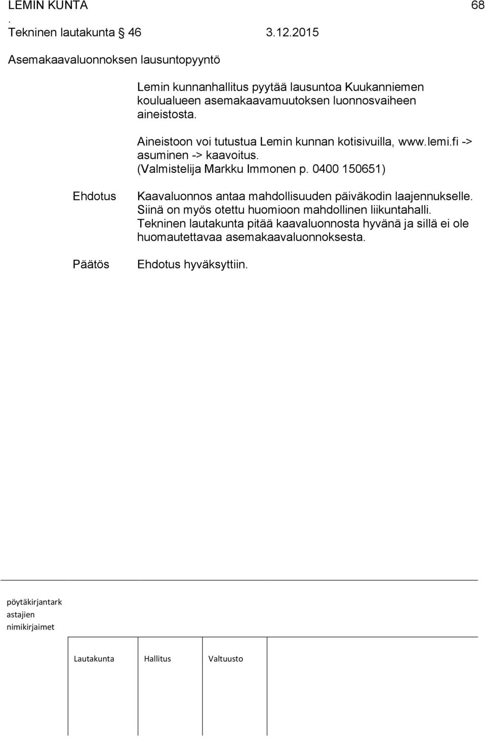aineistosta. Aineistoon voi tutustua Lemin kunnan kotisivuilla, www.lemi.fi -> asuminen -> kaavoitus. (Valmistelija Markku Immonen p.