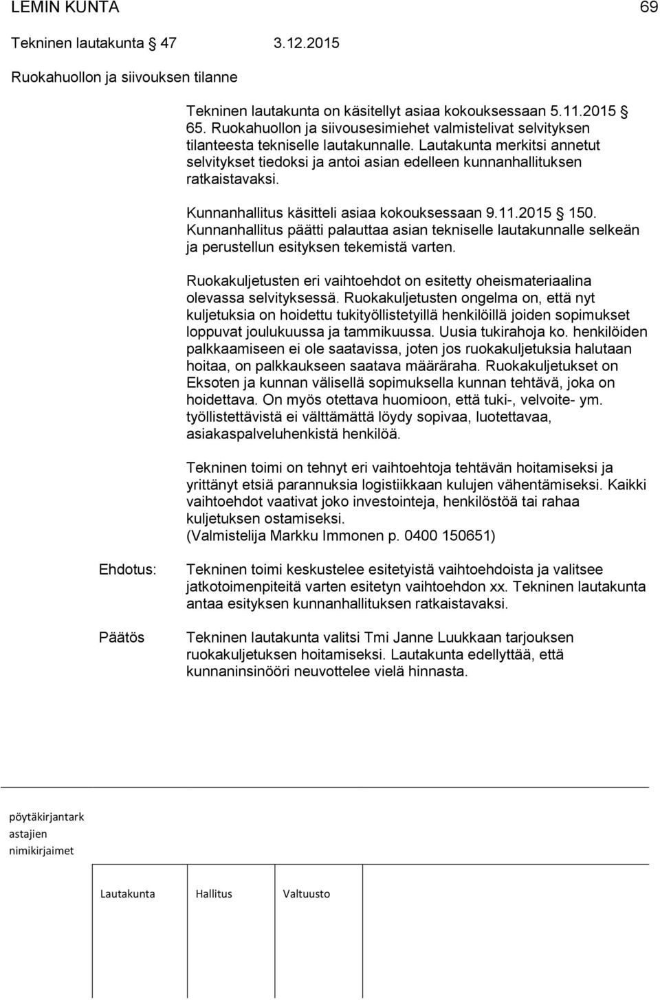 Lautakunta merkitsi annetut selvitykset tiedoksi ja antoi asian edelleen kunnanhallituksen ratkaistavaksi. Kunnanhallitus käsitteli asiaa kokouksessaan 9.11.2015 150.