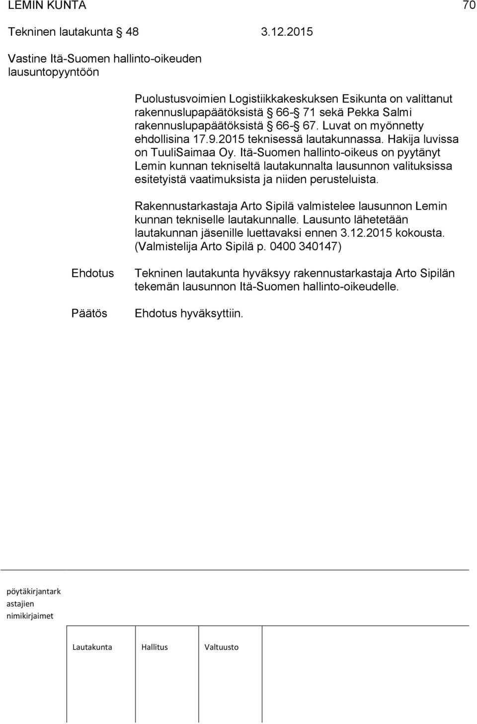 Luvat on myönnetty ehdollisina 17.9.2015 teknisessä lautakunnassa. Hakija luvissa on TuuliSaimaa Oy.