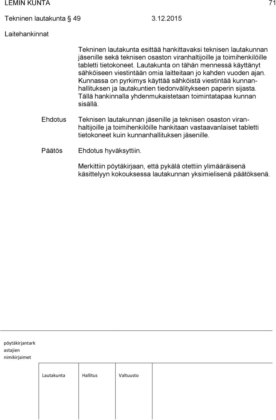 Lautakunta on tähän mennessä käyttänyt sähköiseen viestintään omia laitteitaan jo kahden vuoden ajan.