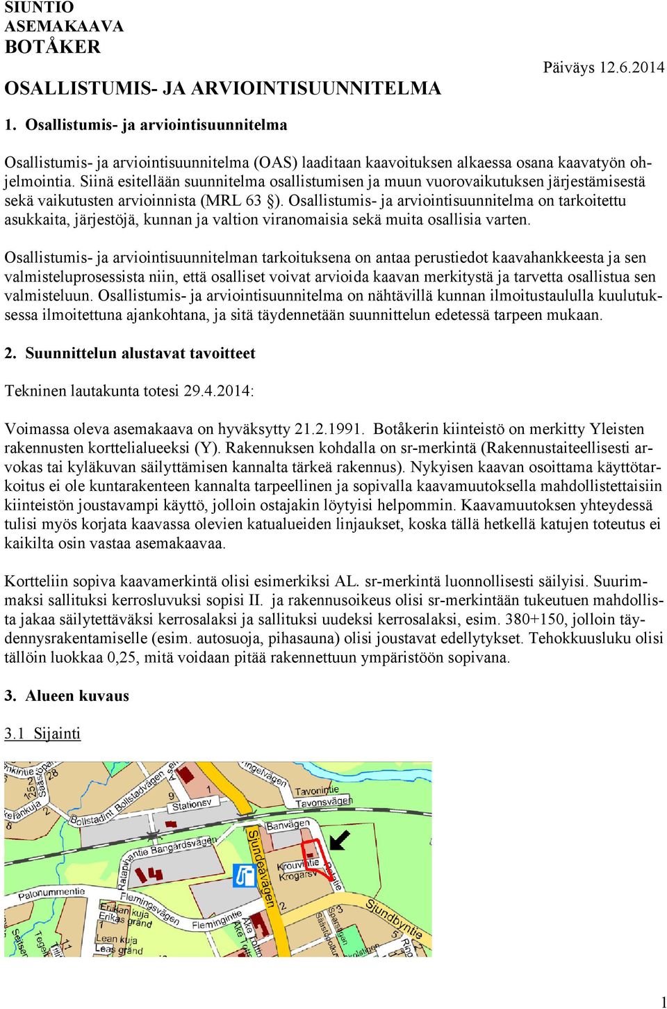 Siinä esitellään suunnitelma osallistumisen ja muun vuorovaikutuksen järjestämisestä sekä vaikutusten arvioinnista (MRL 63 ).