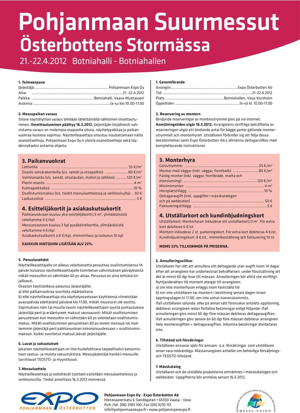 Järjestäjän kirjallisesti vahvistama varaus on molempia osapuolia sitova, näyttelypaikkaa ja paikanvuokraa koskeva sopimus.