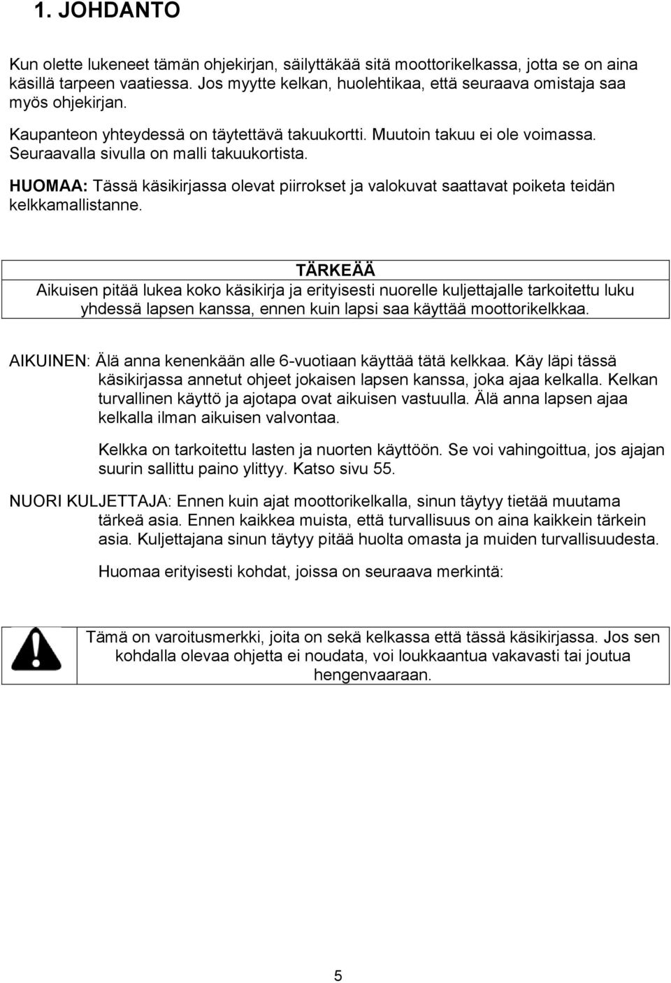 HUOMAA: Tässä käsikirjassa olevat piirrokset ja valokuvat saattavat poiketa teidän kelkkamallistanne.