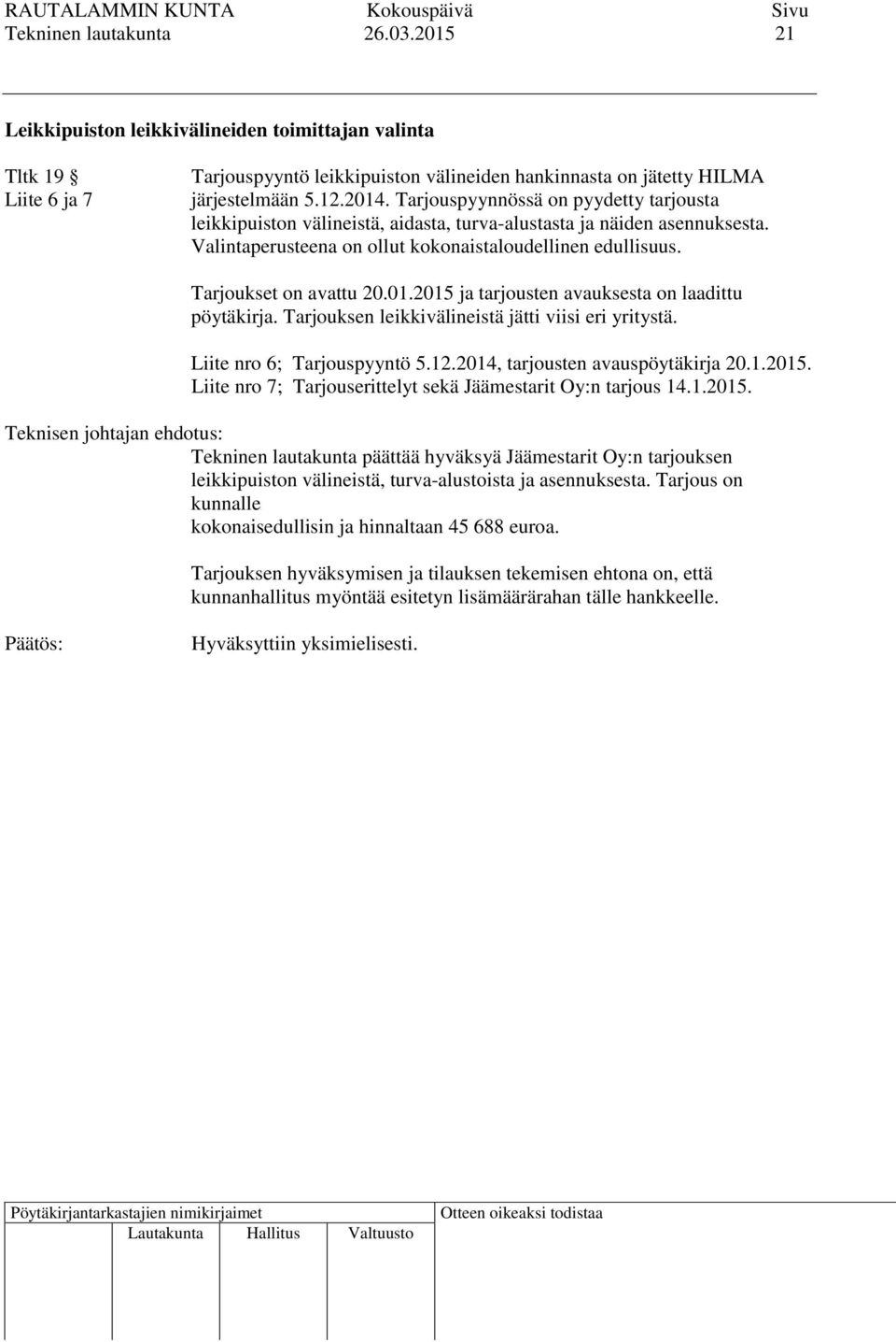 01.2015 ja tarjousten avauksesta on laadittu pöytäkirja. Tarjouksen leikkivälineistä jätti viisi eri yritystä. Liite nro 6; Tarjouspyyntö 5.12.2014, tarjousten avauspöytäkirja 20.1.2015. Liite nro 7; Tarjouserittelyt sekä Jäämestarit Oy:n tarjous 14.