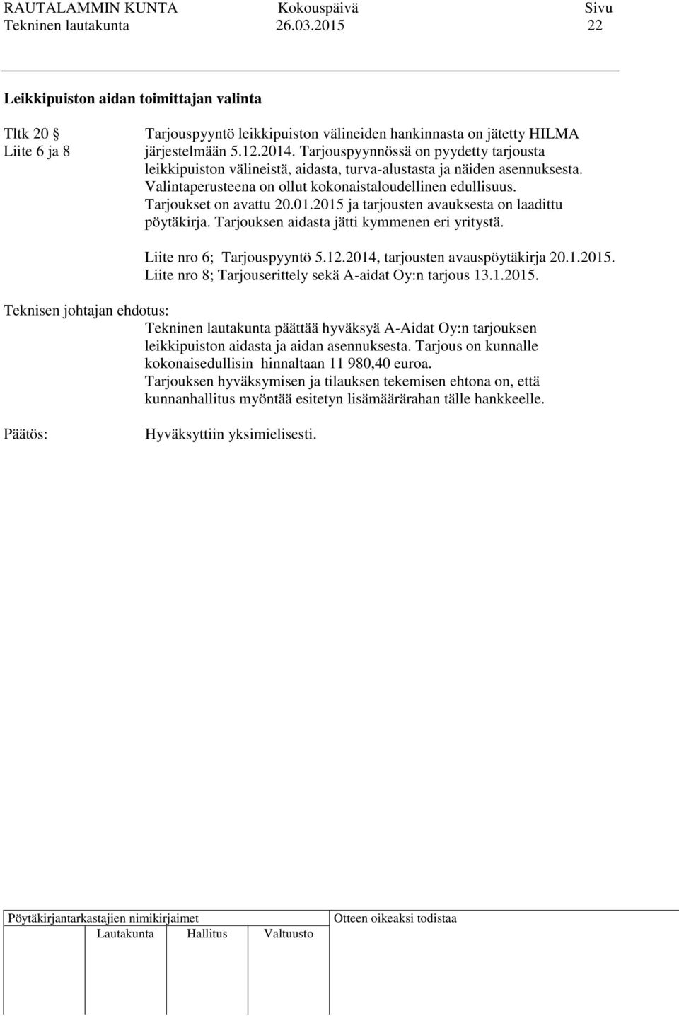 01.2015 ja tarjousten avauksesta on laadittu pöytäkirja. Tarjouksen aidasta jätti kymmenen eri yritystä. Liite nro 6; Tarjouspyyntö 5.12.2014, tarjousten avauspöytäkirja 20.1.2015. Liite nro 8; Tarjouserittely sekä A-aidat Oy:n tarjous 13.