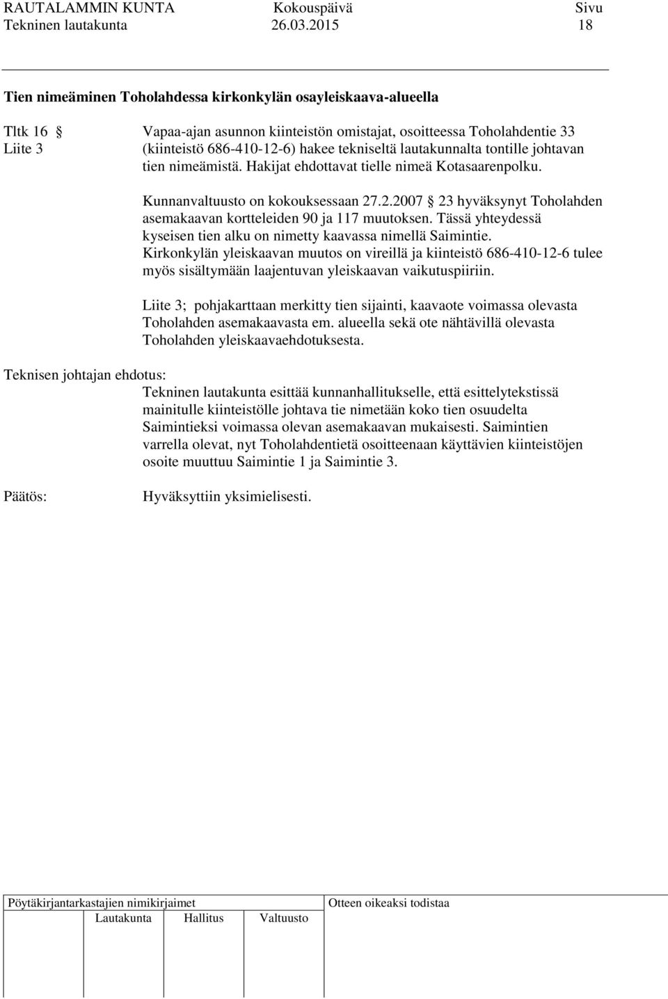 tekniseltä lautakunnalta tontille johtavan tien nimeämistä. Hakijat ehdottavat tielle nimeä Kotasaarenpolku. Kunnanvaltuusto on kokouksessaan 27