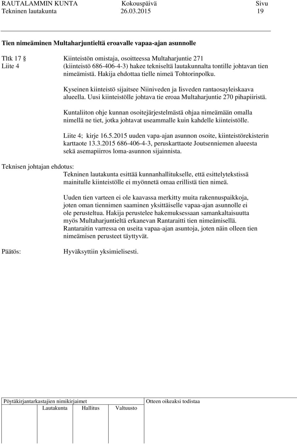 tontille johtavan tien nimeämistä. Hakija ehdottaa tielle nimeä Tohtorinpolku. Kyseinen kiinteistö sijaitsee Niiniveden ja Iisveden rantaosayleiskaava alueella.