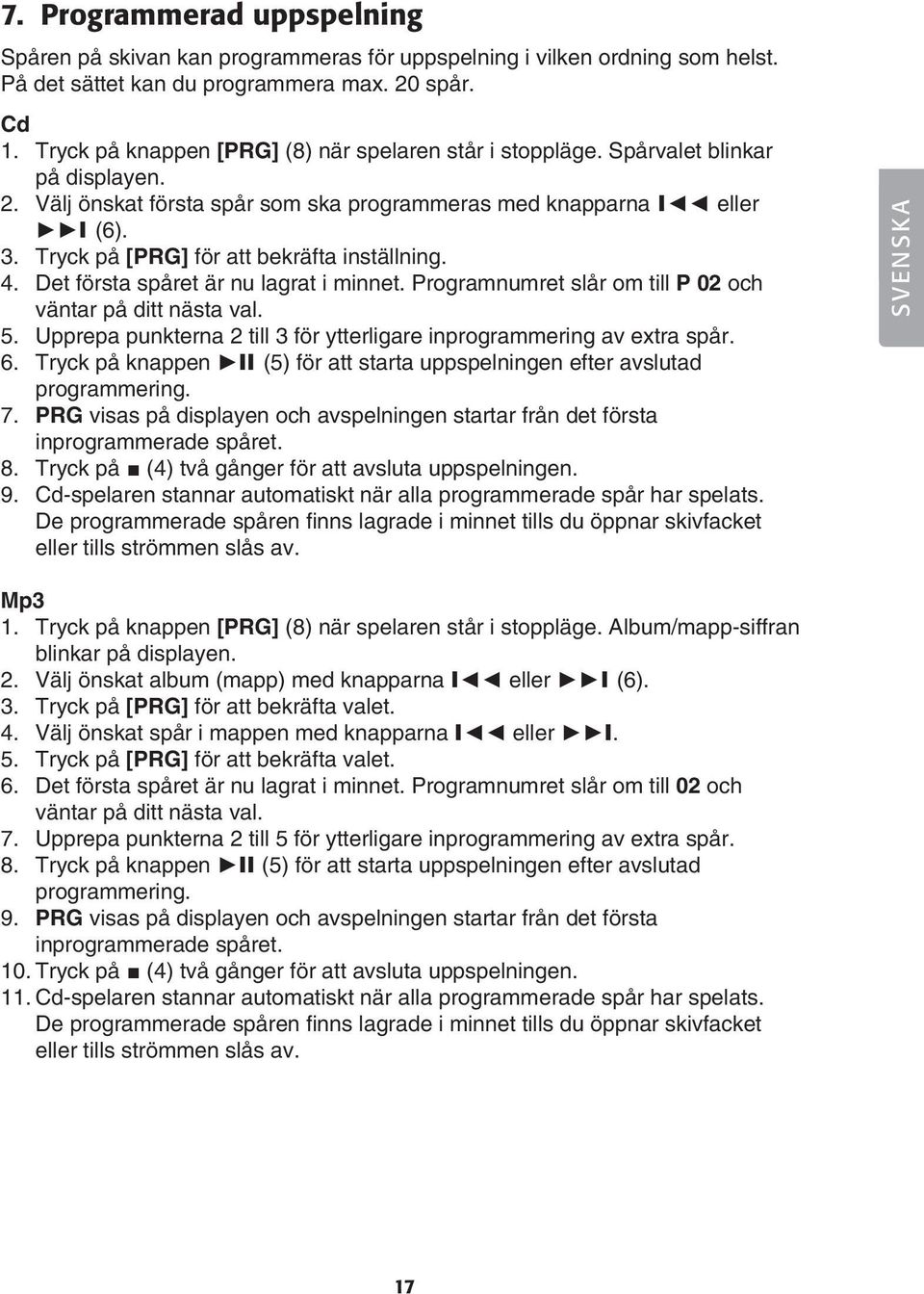 Tryck på [PRG] för att bekräfta inställning. 4. Det första spåret är nu lagrat i minnet. Programnumret slår om till P 02 och väntar på ditt nästa val. 5.