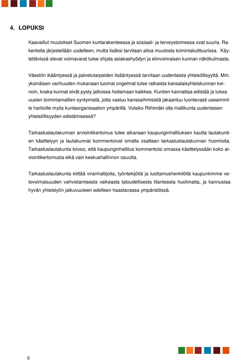 yksinäisen vanhuuden mukanaan tuomat ongelmat tulee ratkaista kansalaisyhteiskunnan keinoin, koska kunnat eivät pysty jatkossa hoitamaan kaikkea.