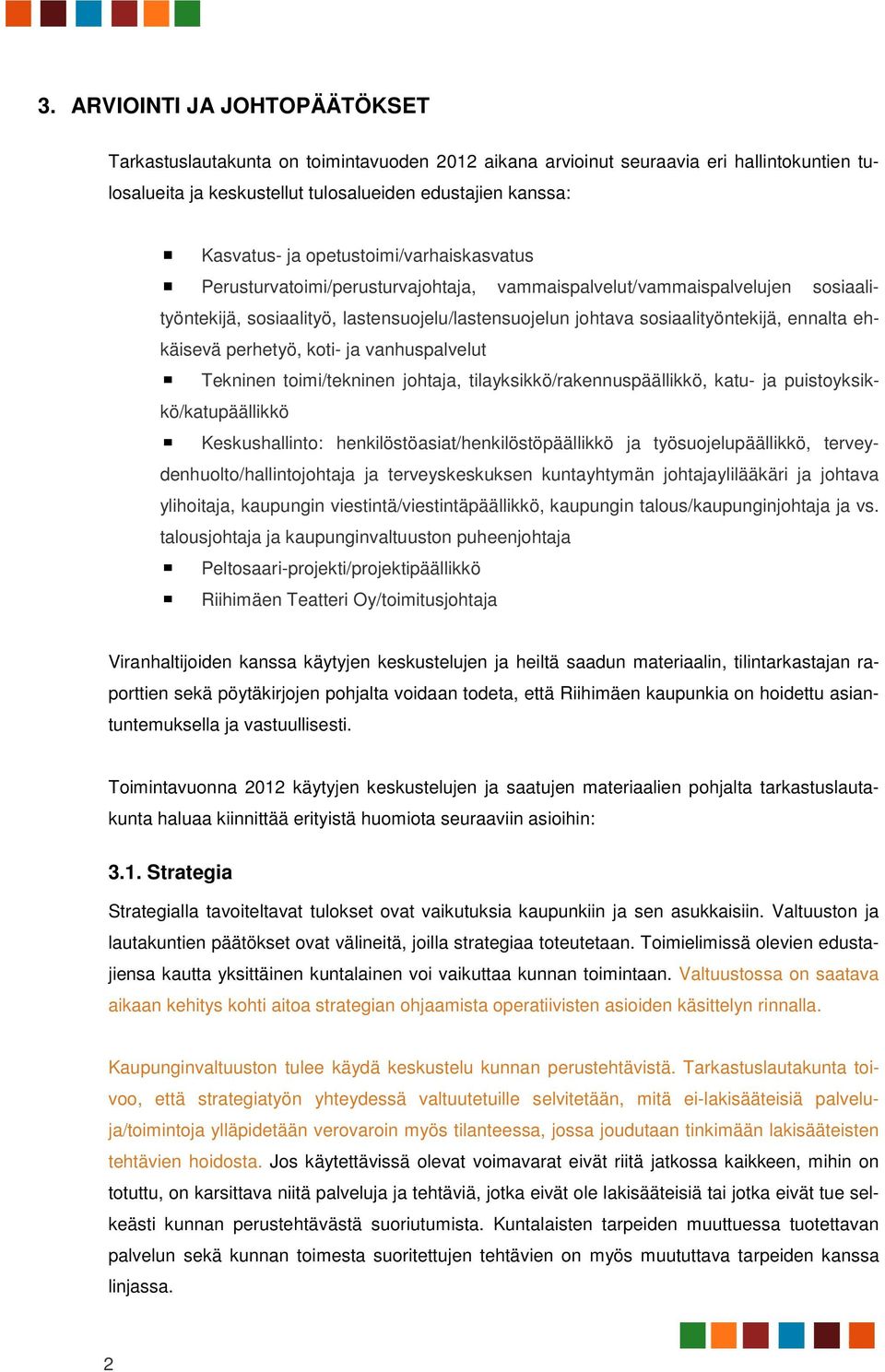 ehkäisevä perhetyö, koti- ja vanhuspalvelut Tekninen toimi/tekninen johtaja, tilayksikkö/rakennuspäällikkö, katu- ja puistoyksikkö/katupäällikkö Keskushallinto: henkilöstöasiat/henkilöstöpäällikkö ja