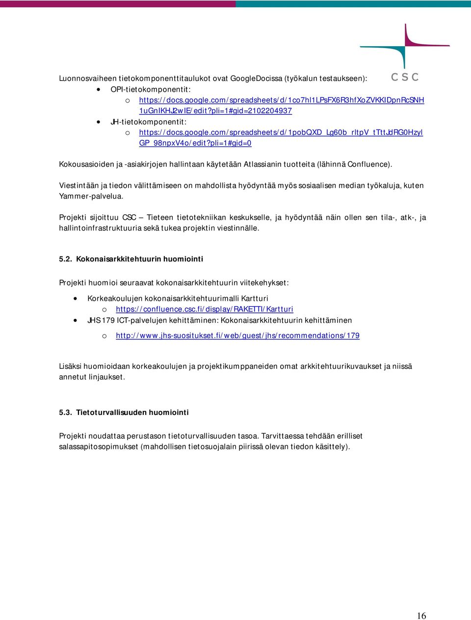 pli=1#gid=0 Kokousasioiden ja -asiakirjojen hallintaan käytetään Atlassianin tuotteita (lähinnä Confluence).