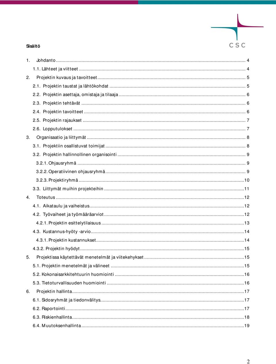 .. 9 3.2.1. Ohjausryhmä... 9 3.2.2. Operatiivinen ohjausryhmä... 9 3.2.3. Projektiryhmä...10 3.3. Liittymät muihin projekteihin...11 4. Toteutus...12 4.1. Aikataulu ja vaiheistus...12 4.2. Työvaiheet ja työmääräarviot.