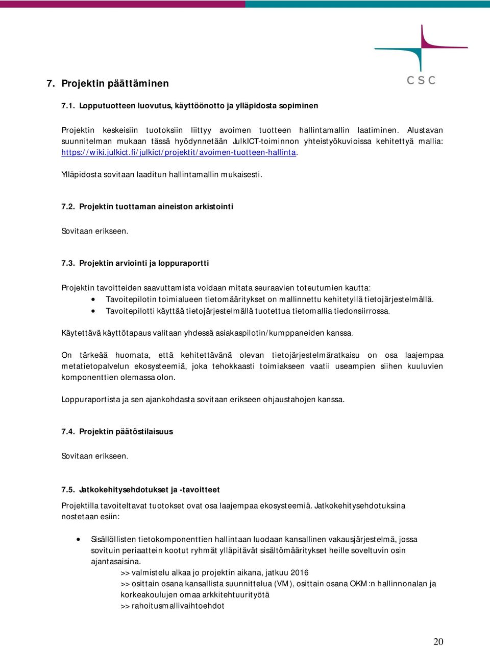 Ylläpidosta sovitaan laaditun hallintamallin mukaisesti. 7.2. Projektin tuottaman aineiston arkistointi Sovitaan erikseen. 7.3.