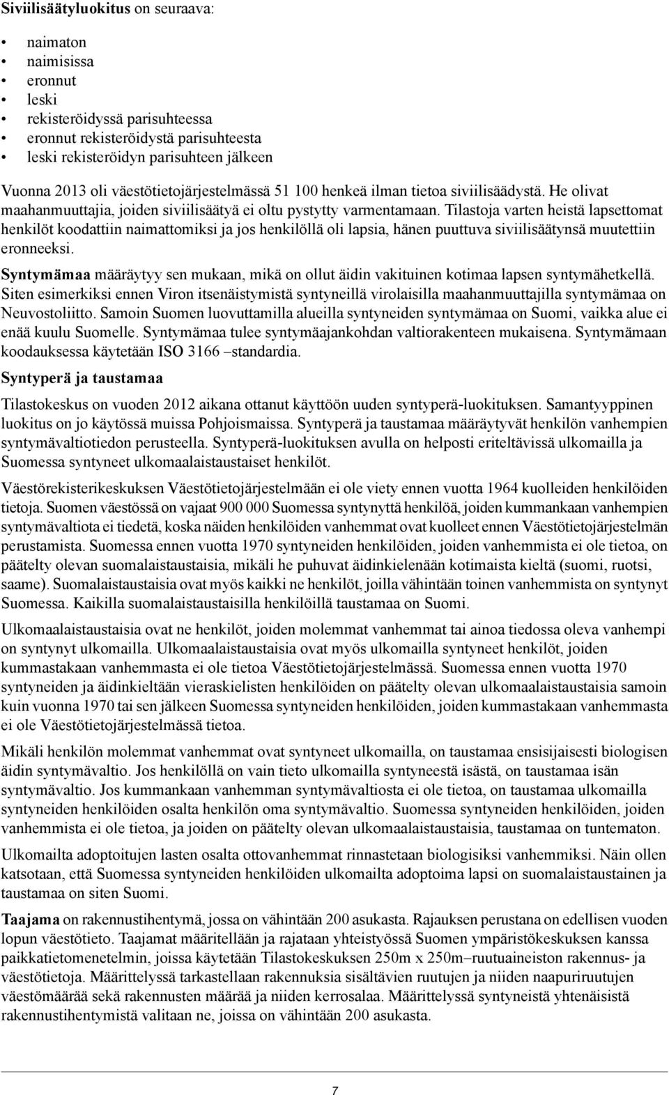 Tilastoja varten heistä lapsettomat henkilöt koodattiin naimattomiksi ja jos henkilöllä oli lapsia, hänen puuttuva siviilisäätynsä muutettiin eronneeksi.