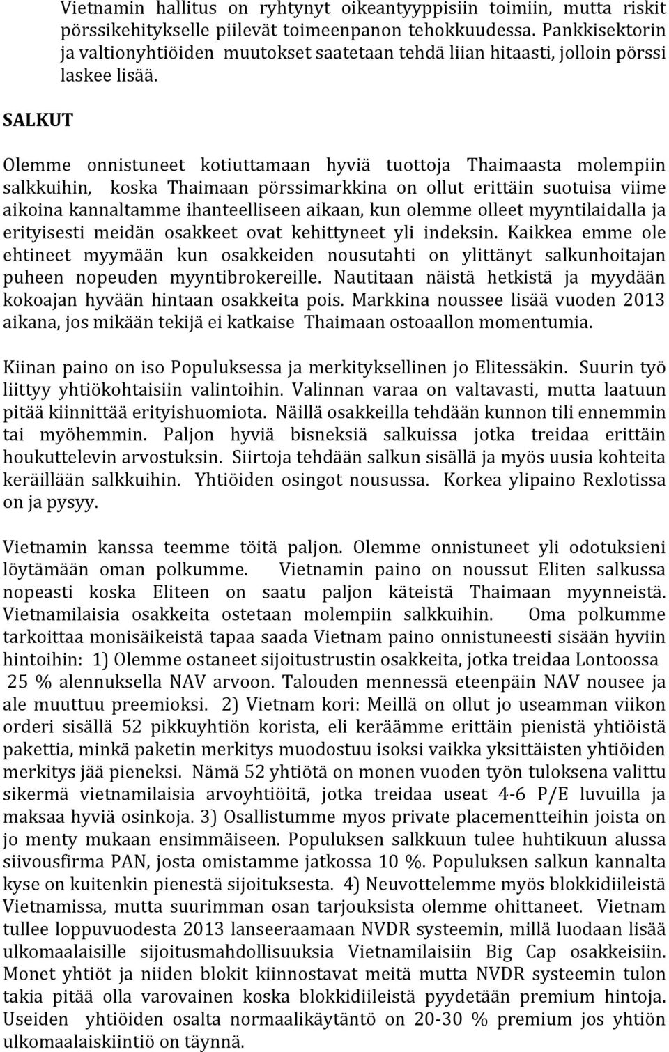 Olemme onnistuneet kotiuttamaan hyviä tuottoja Thaimaasta molempiin salkkuihin, koska Thaimaan pörssimarkkina on ollut erittäin suotuisa viime aikoina kannaltamme ihanteelliseen aikaan, kun olemme