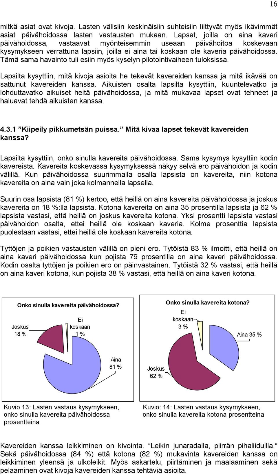 Tämä sama havainto tuli esiin myös kyselyn pilotointivaiheen tuloksissa. Lapsilta kysyttiin, mitä kivoja asioita he tekevät kavereiden kanssa ja mitä ikävää on sattunut kavereiden kanssa.