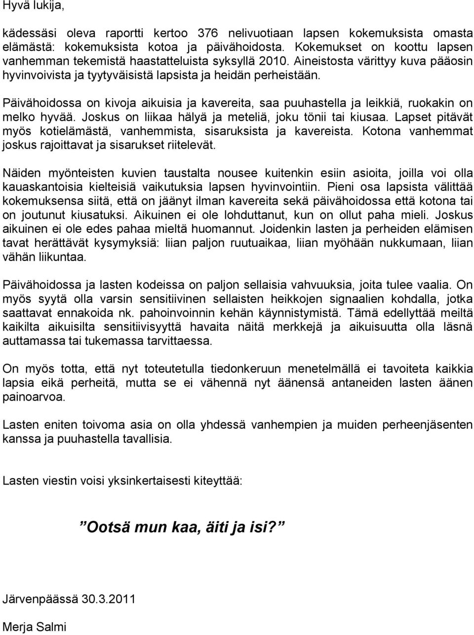 Päivähoidossa on kivoja aikuisia ja kavereita, saa puuhastella ja leikkiä, ruokakin on melko hyvää. Joskus on liikaa hälyä ja meteliä, joku tönii tai kiusaa.