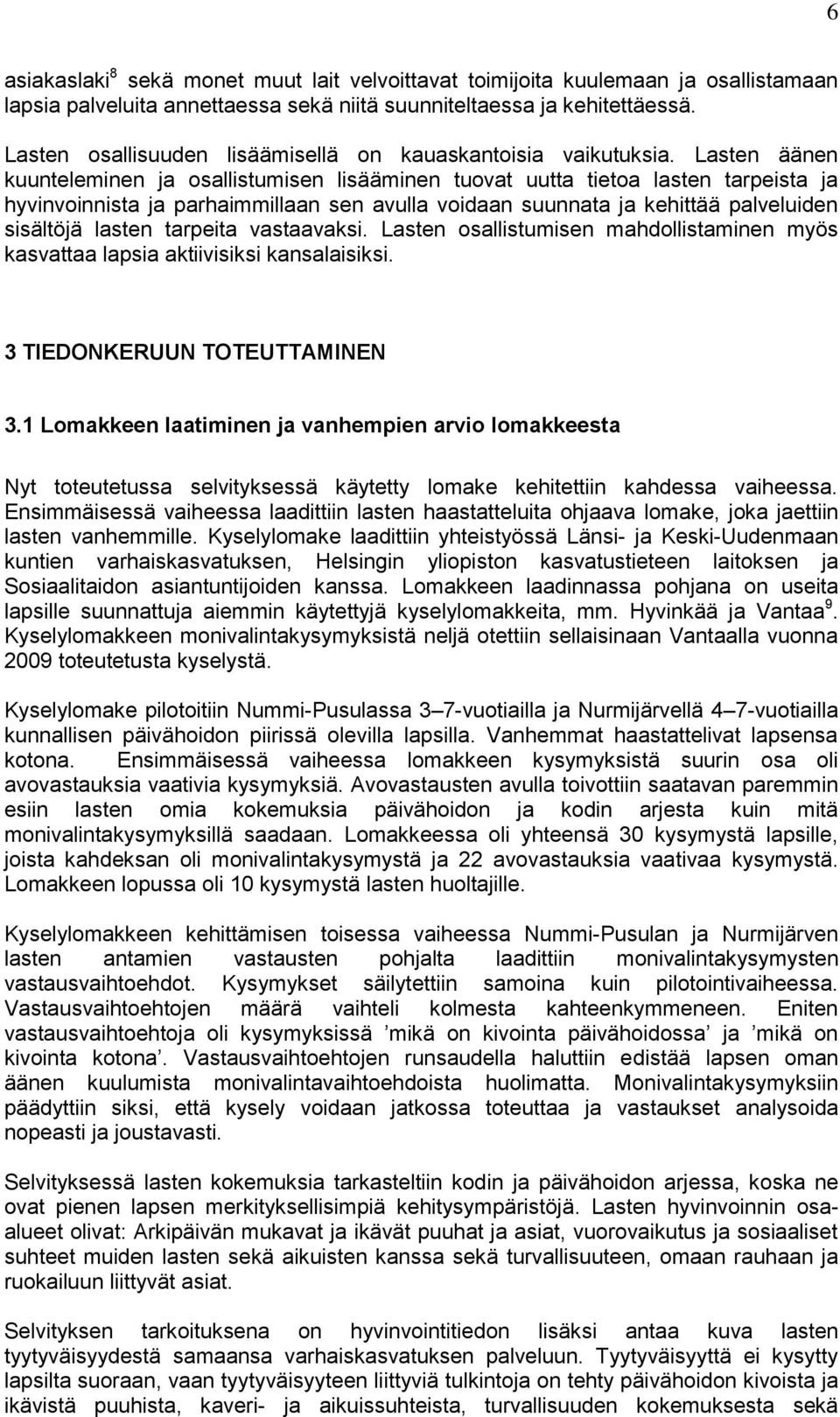 Lasten äänen kuunteleminen ja osallistumisen lisääminen tuovat uutta tietoa lasten tarpeista ja hyvinvoinnista ja parhaimmillaan sen avulla voidaan suunnata ja kehittää palveluiden sisältöjä lasten