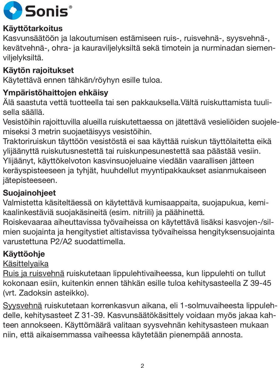 Vesistöihin rajoittuvilla alueilla ruiskutettaessa on jätettävä vesieliöiden suojelemiseksi 3 metrin suojaetäisyys vesistöihin.