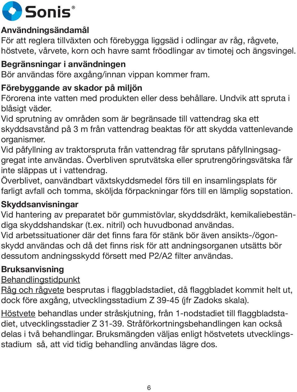 Undvik att spruta i blåsigt väder. Vid sprutning av områden som är begränsade till vattendrag ska ett skyddsavstånd på 3 m från vattendrag beaktas för att skydda vattenlevande organismer.